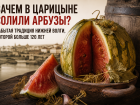 Зачем в Царицыне солили арбузы: история необычного рецепта Нижней Волги