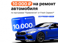 10 000 Р на ремонт автомобиля  по программе «Привилегия» от Fresh Сервис!*