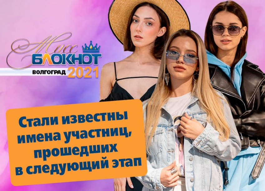 Стало известно, кто прошел в третий этап конкурса «Мисс Блокнот Волгоград-2021»